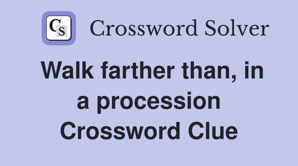 Walk farther than, in a procession Crossword Clue