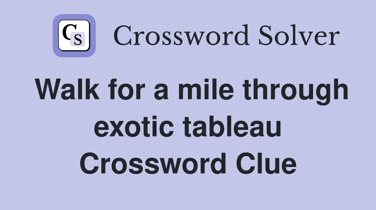 Walk for a mile through exotic tableau Crossword Clue