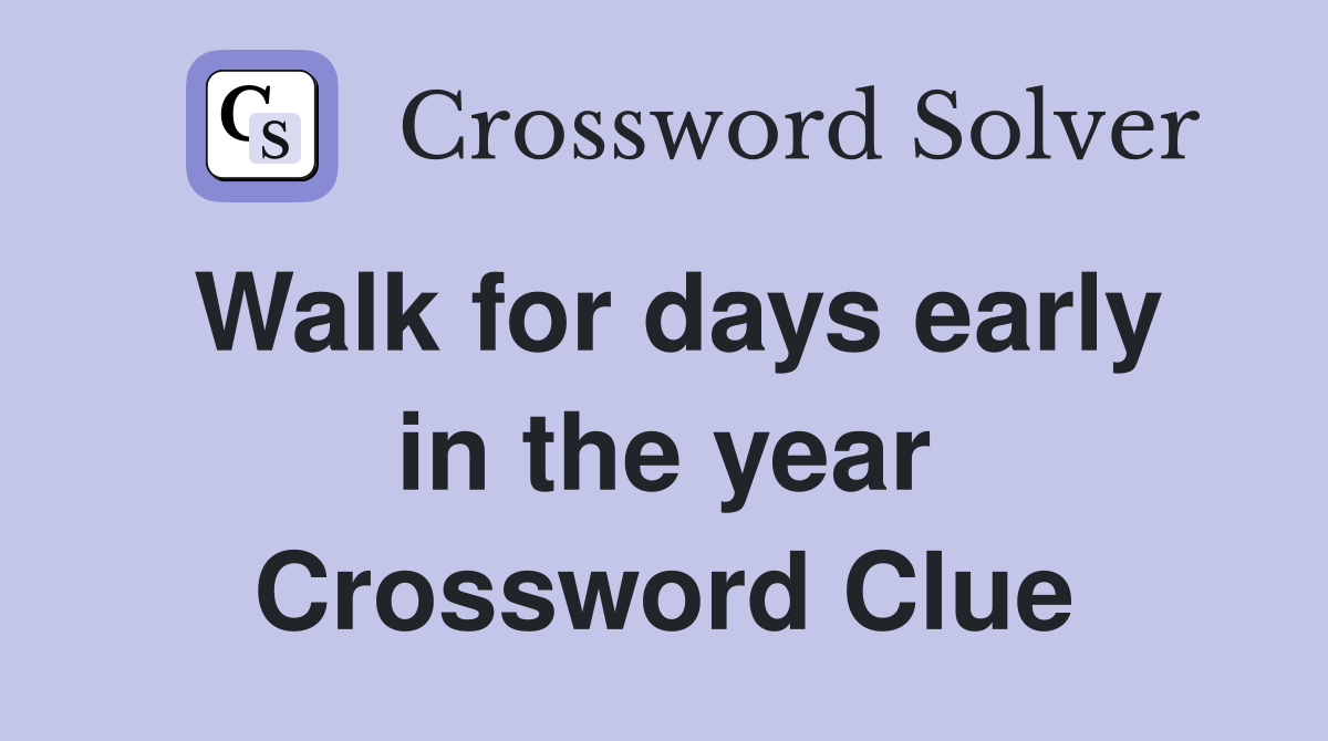 Walk for days early in the year Crossword Clue