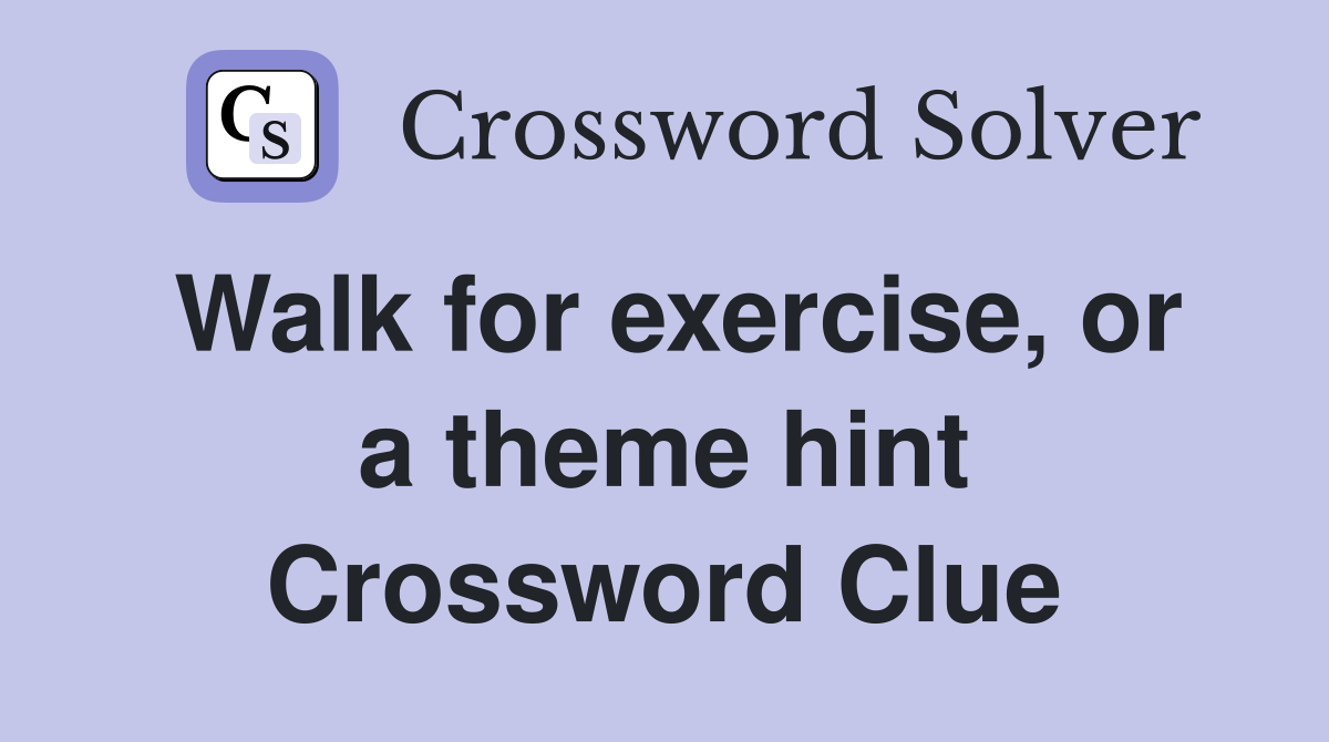 Walk for exercise, or a theme hint Crossword Clue