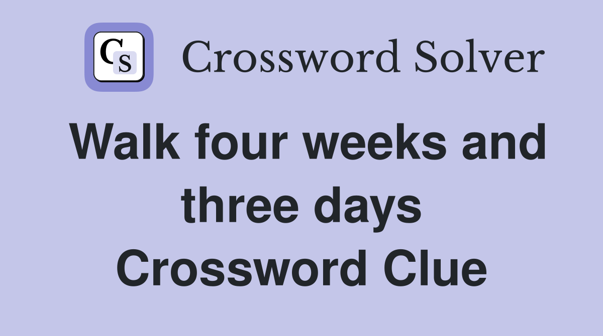 Walk four weeks and three days Crossword Clue