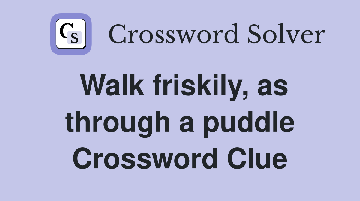 Walk friskily, as through a puddle Crossword Clue