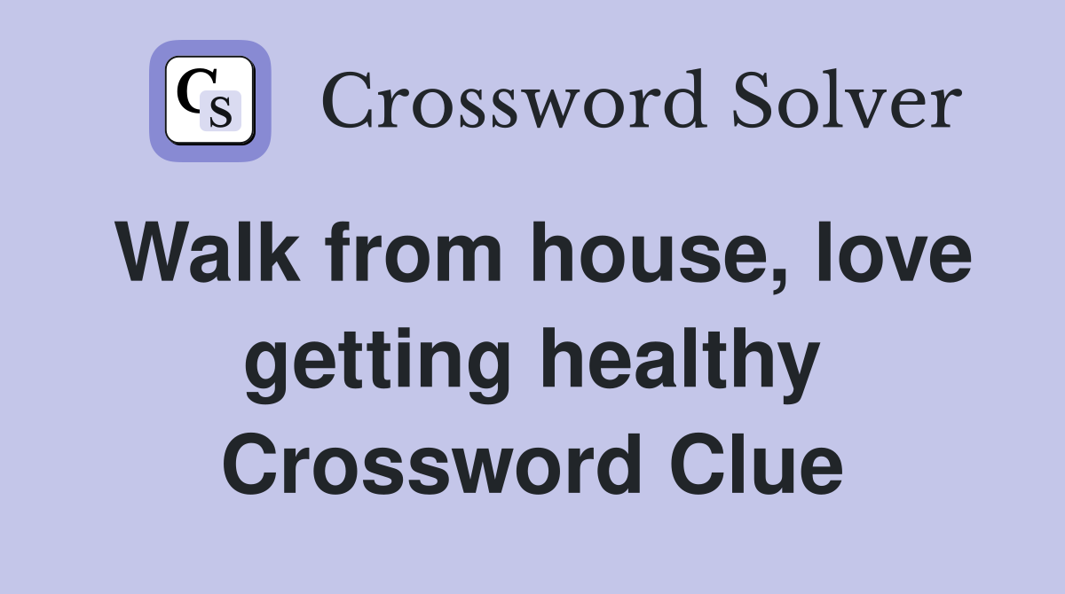 Walk from house, love getting healthy Crossword Clue