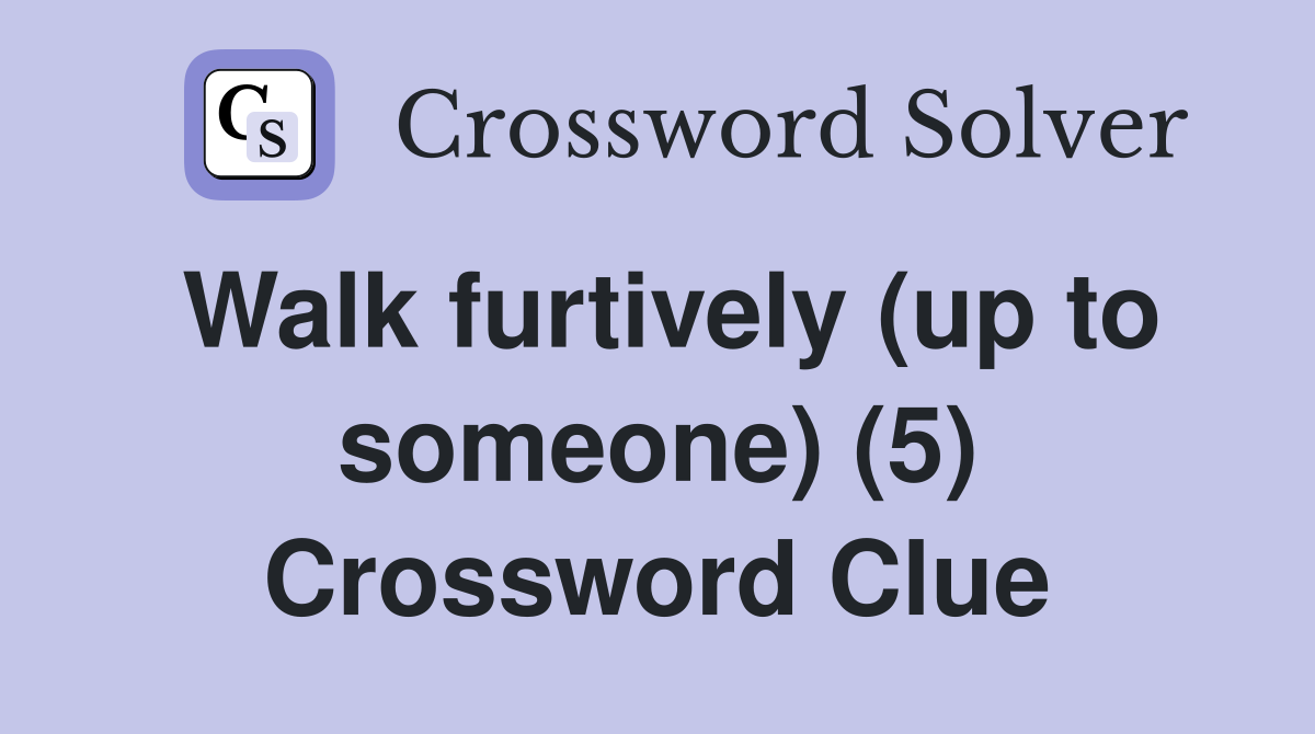 Walk furtively (up to someone) (5) Crossword Clue