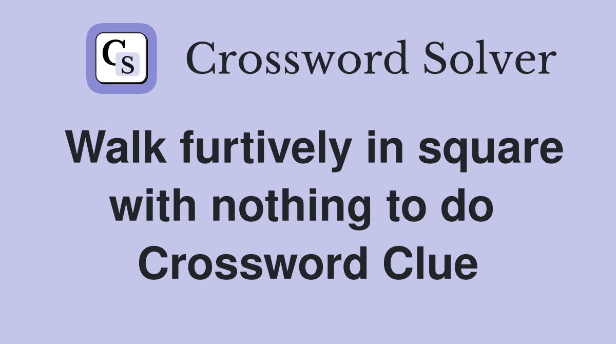 Walk furtively in square with nothing to do  Crossword Clue