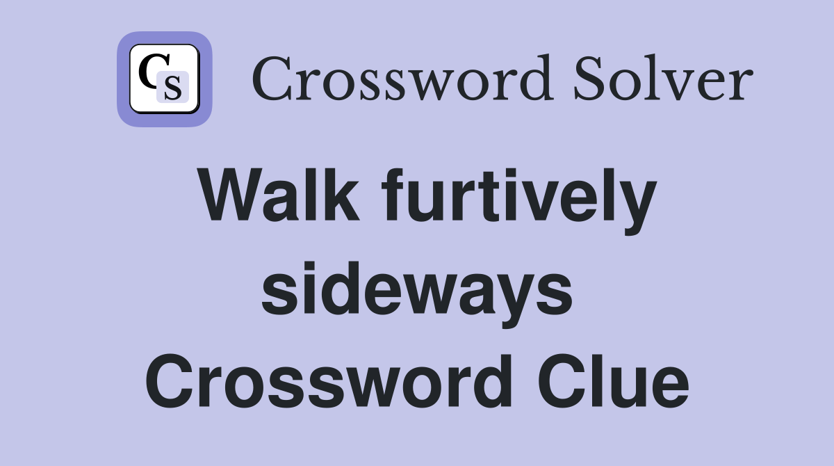 Walk furtively sideways Crossword Clue