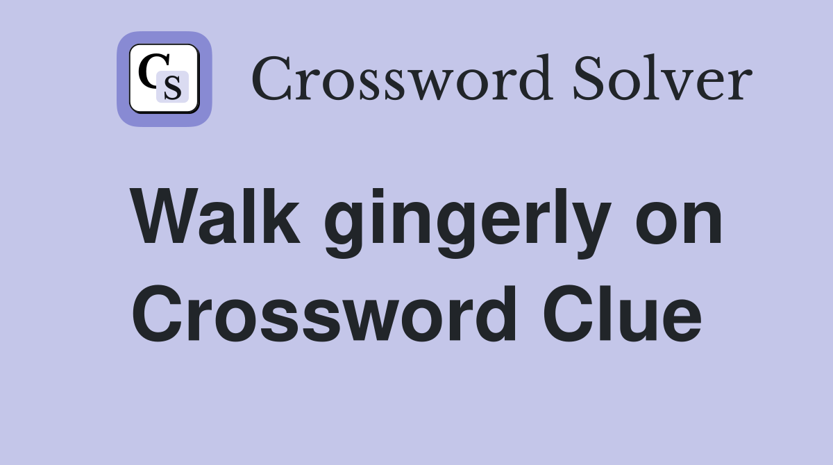 Walk gingerly on Crossword Clue