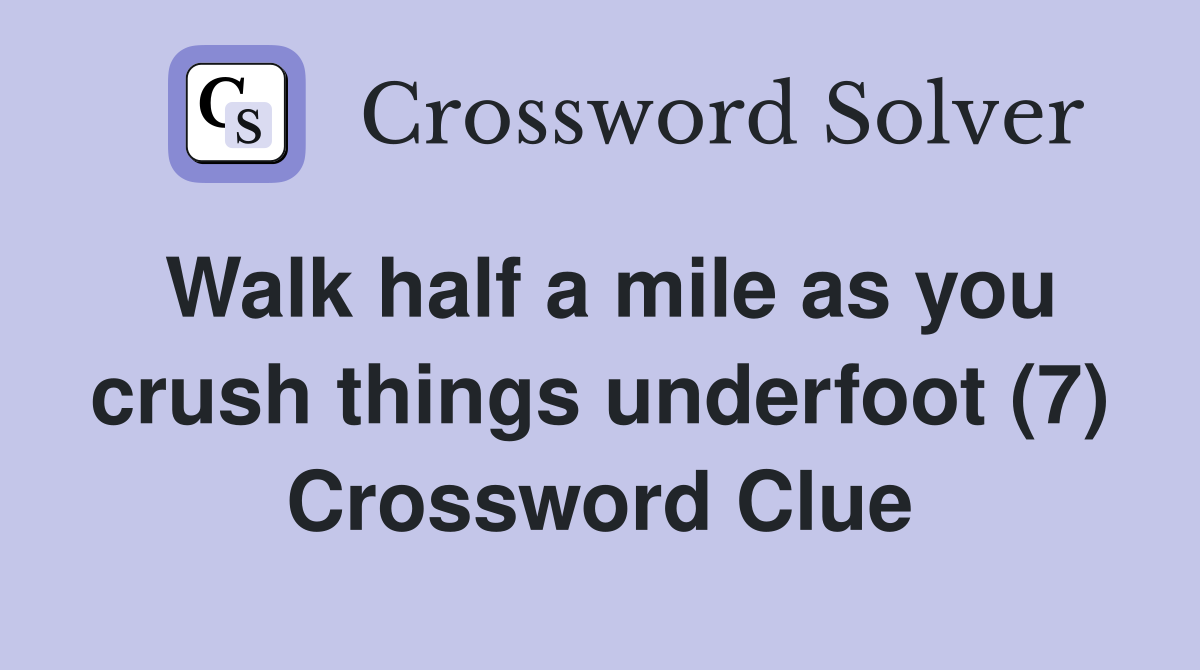 Walk half a mile as you crush things underfoot (7) Crossword Clue