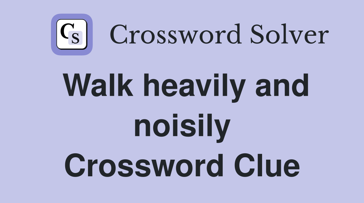 Walk heavily and noisily Crossword Clue