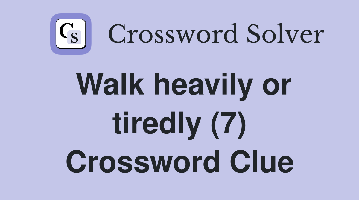 Walk heavily or tiredly (7) Crossword Clue