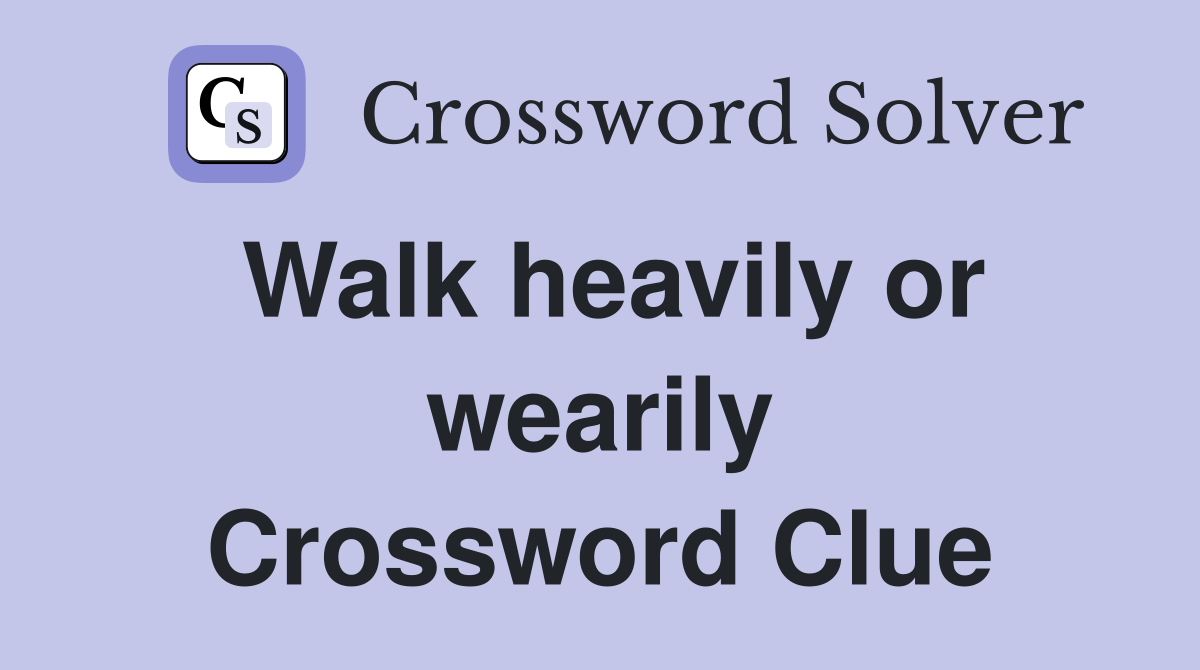 Walk heavily or wearily Crossword Clue