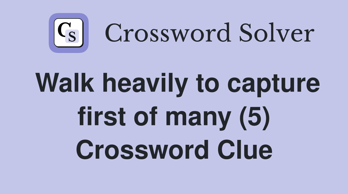 Walk heavily to capture first of many (5) Crossword Clue