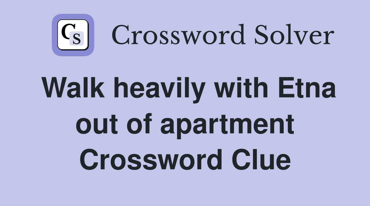 Walk heavily with Etna out of apartment Crossword Clue
