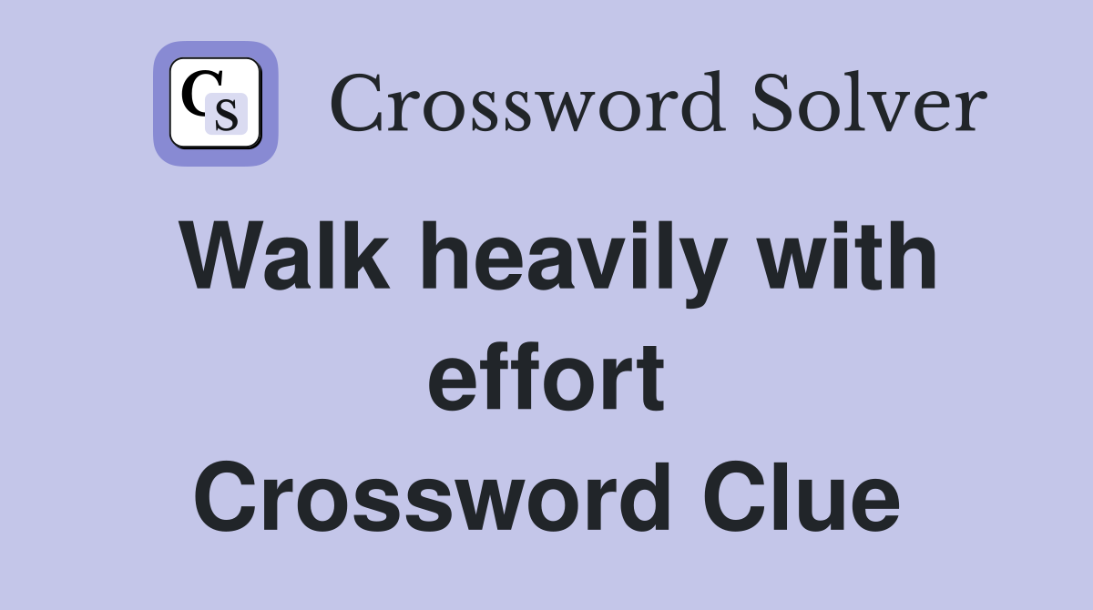 Walk heavily with effort Crossword Clue