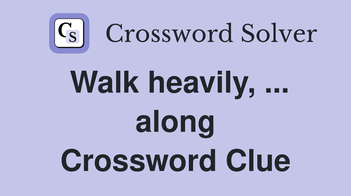 Walk heavily, ... along Crossword Clue