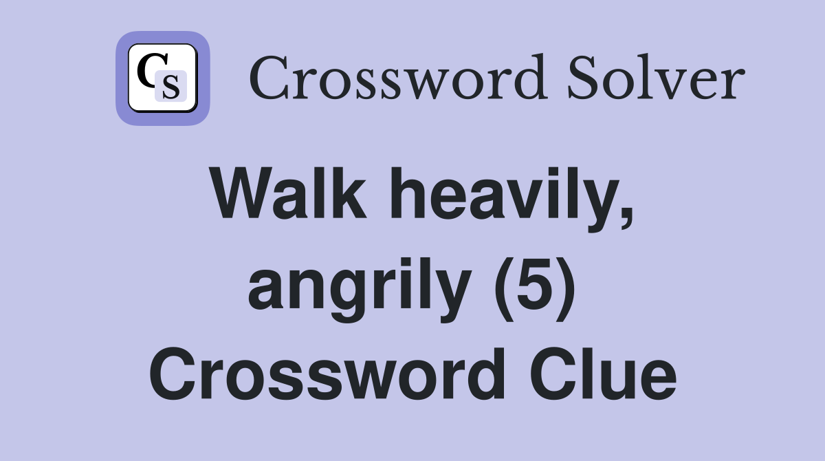 Walk heavily, angrily (5) Crossword Clue