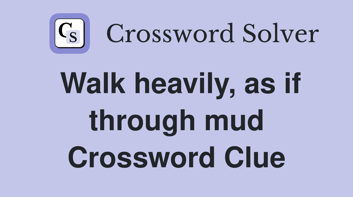 Walk heavily, as if through mud Crossword Clue