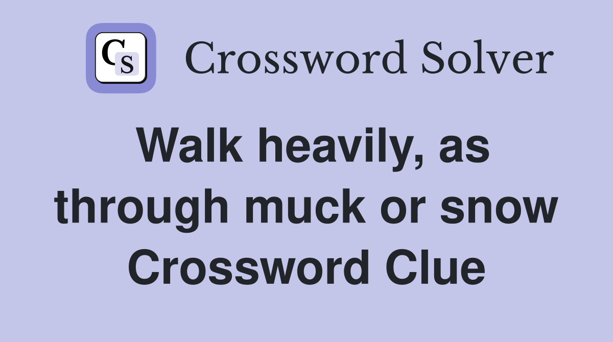 Walk heavily, as through muck or snow Crossword Clue