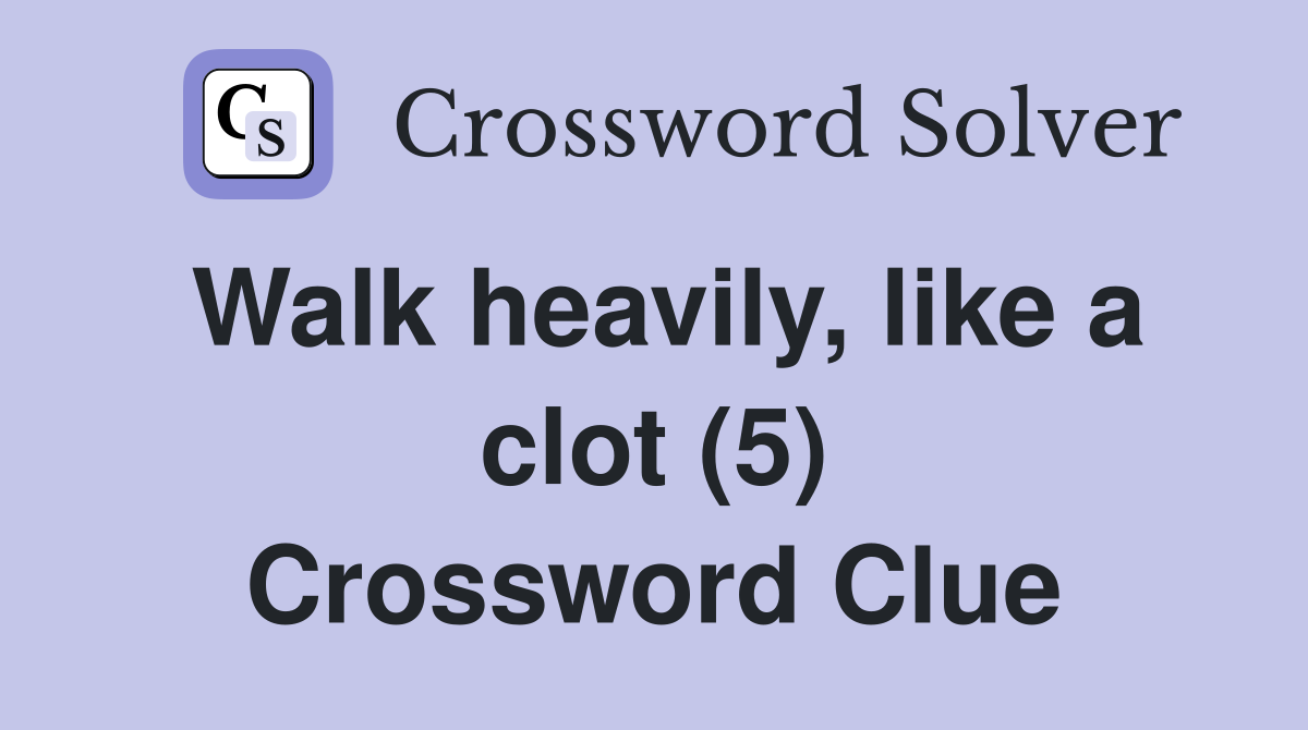 Walk heavily, like a clot (5) Crossword Clue