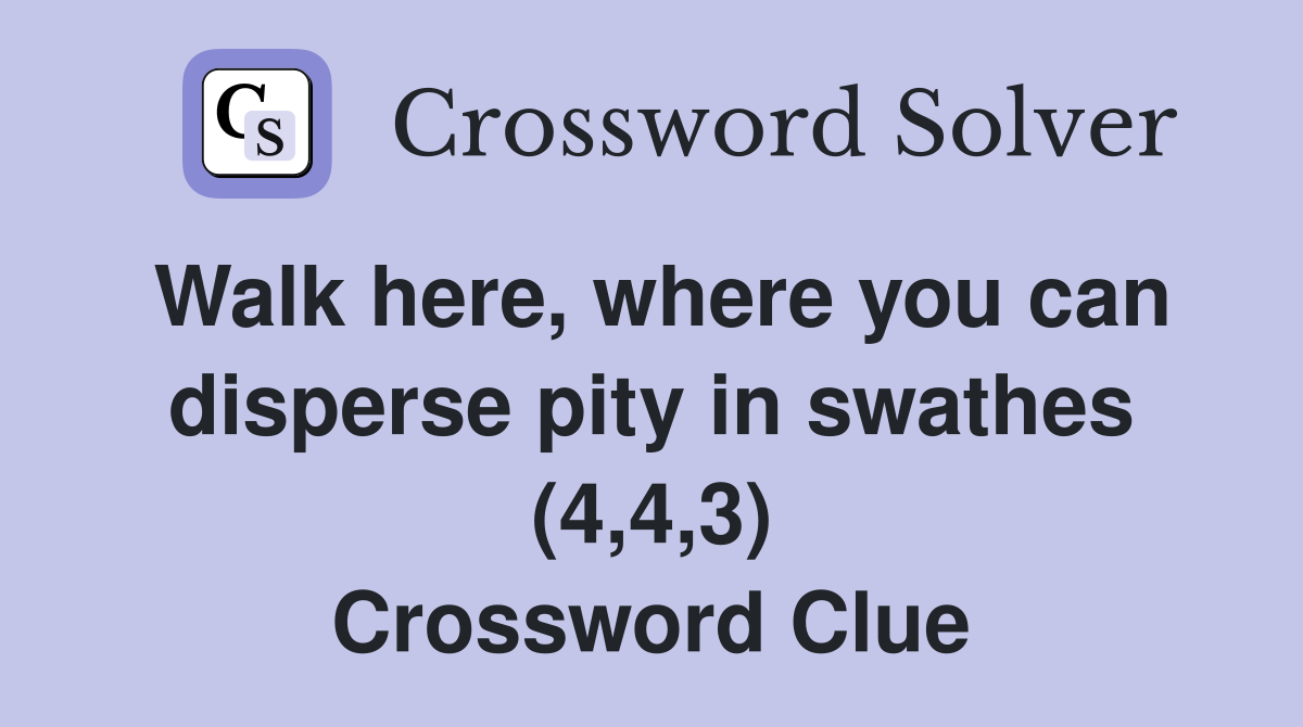 Walk here, where you can disperse pity in swathes (4,4,3) Crossword Clue