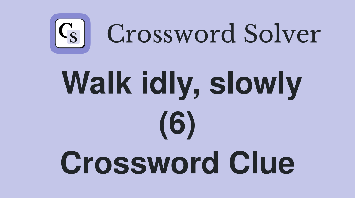 Walk idly, slowly (6) Crossword Clue