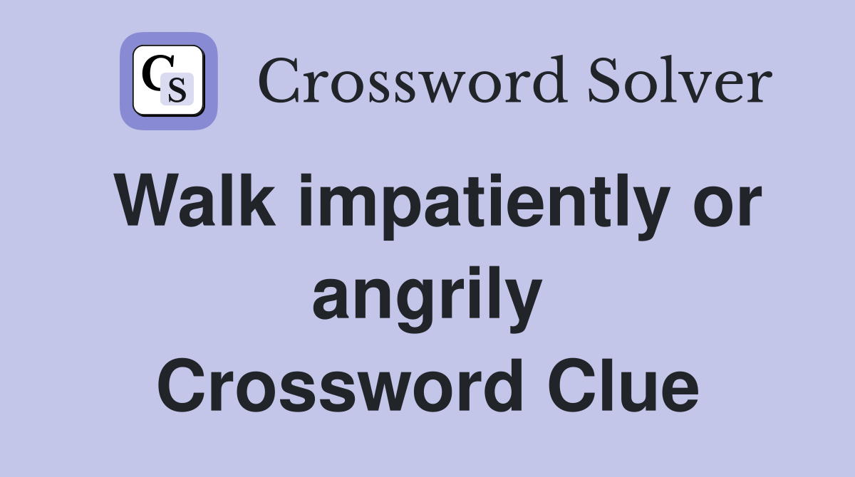 Walk impatiently or angrily Crossword Clue