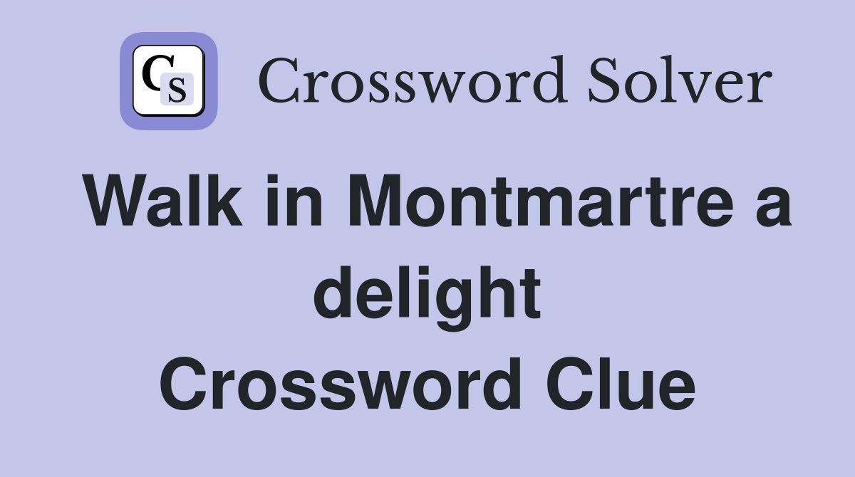 Walk in Montmartre a delight Crossword Clue