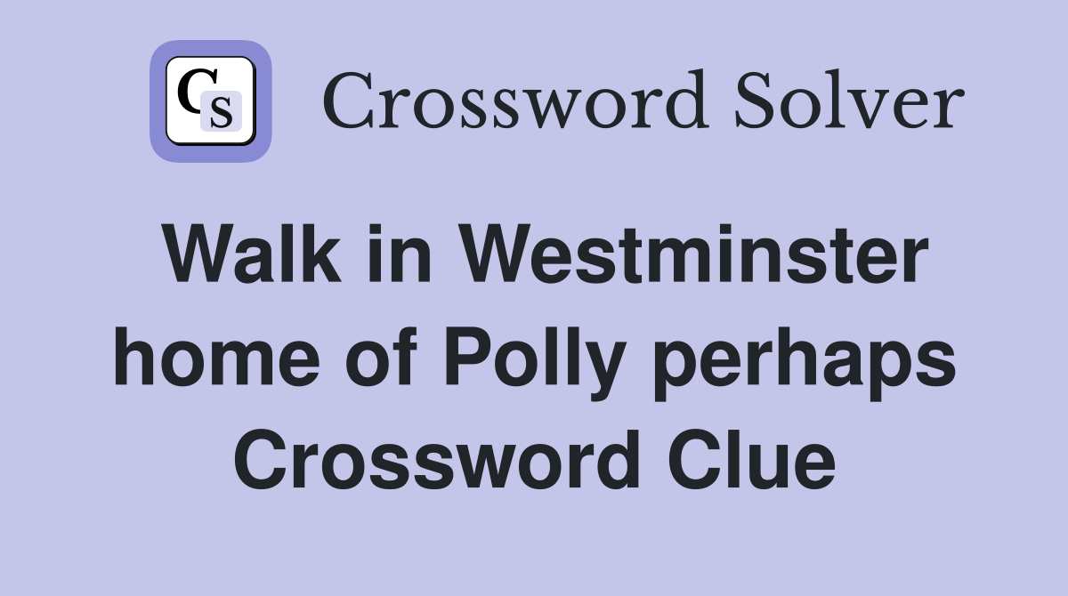 Walk in Westminster home of Polly perhaps Crossword Clue