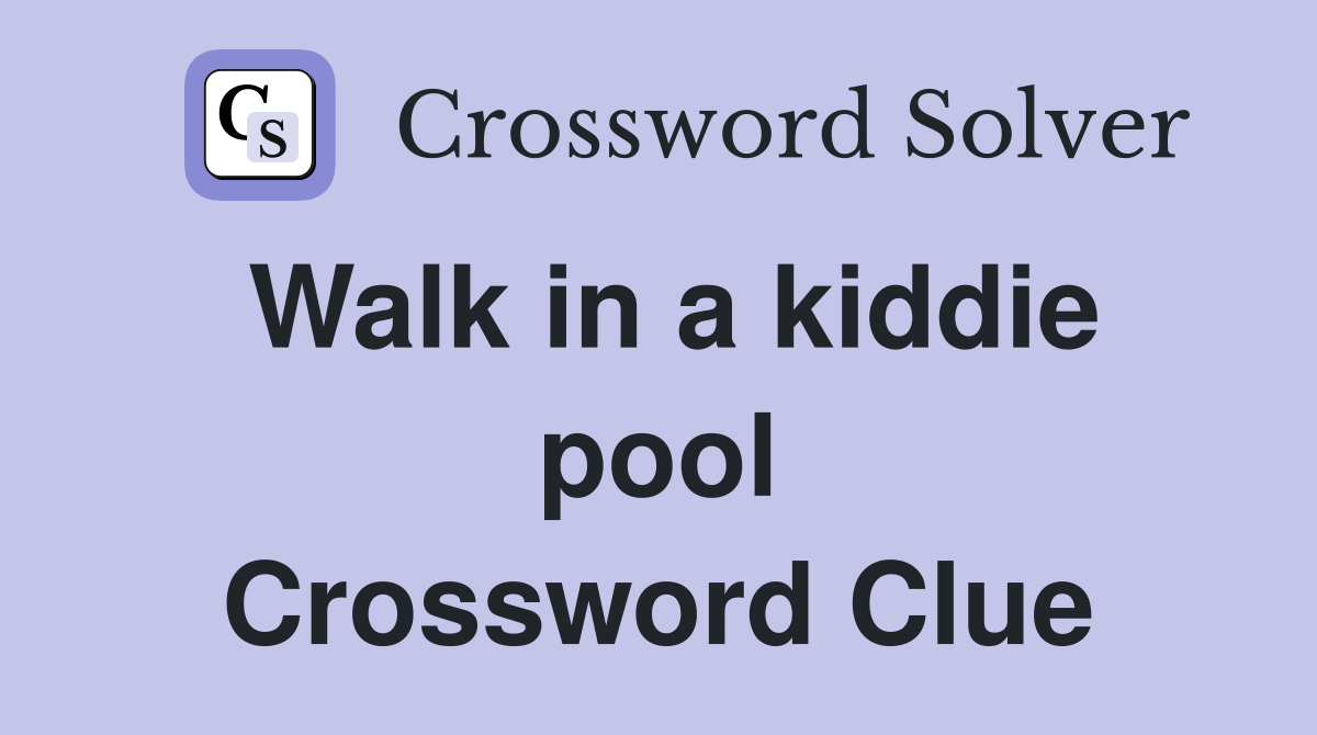 Walk in a kiddie pool Crossword Clue