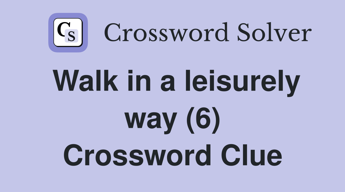 Walk in a leisurely way (6) Crossword Clue