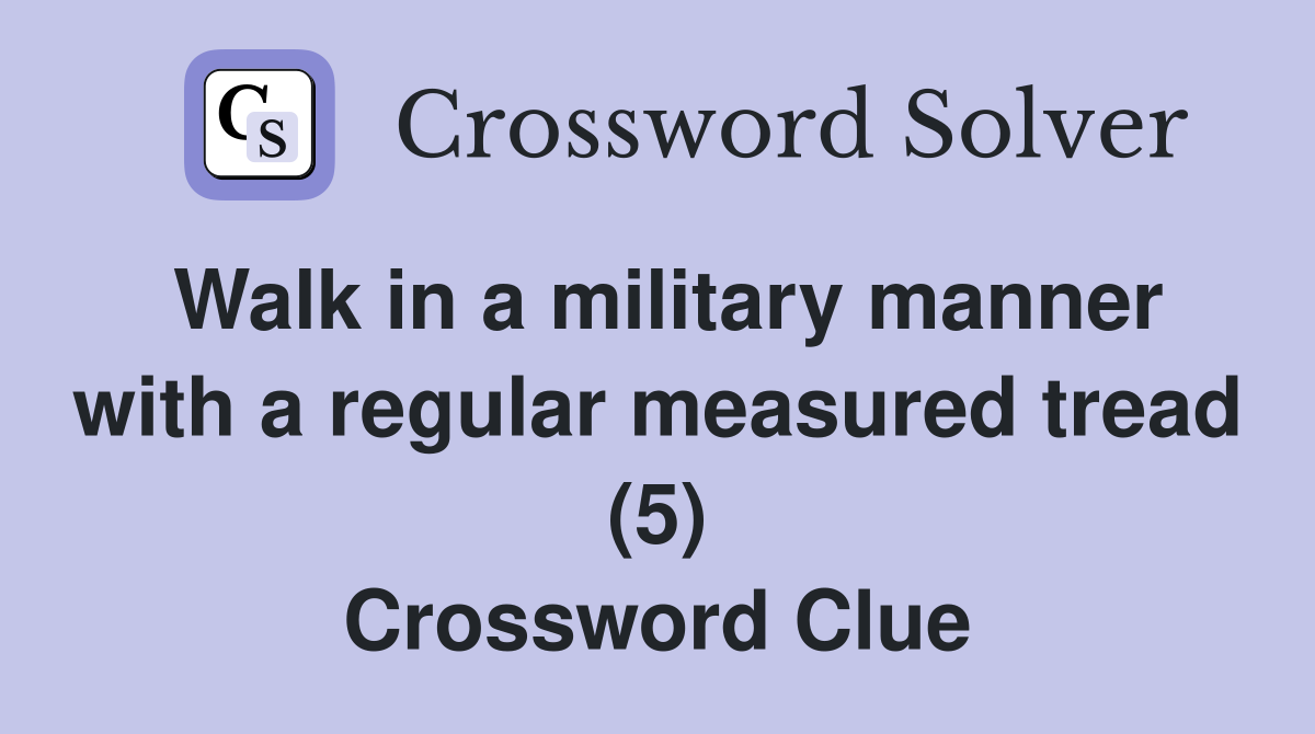 Walk in a military manner with a regular measured tread (5) Crossword Clue