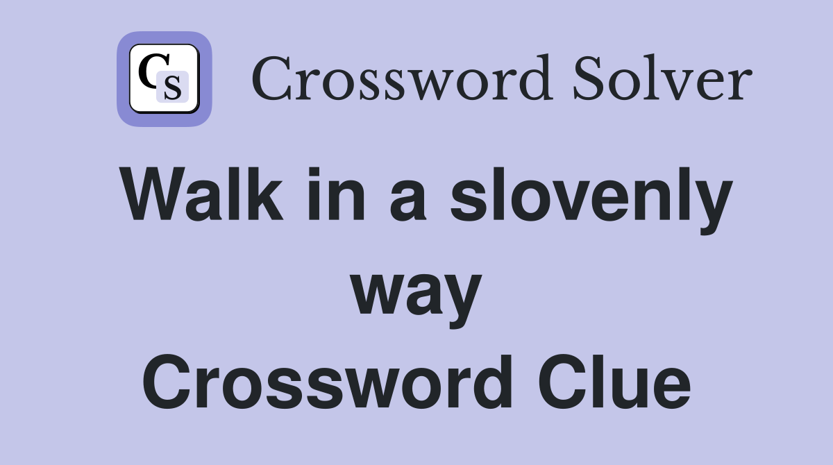 Walk in a slovenly way Crossword Clue