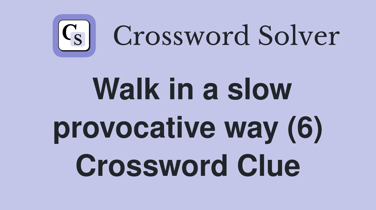 Walk in a slow provocative way (6) Crossword Clue