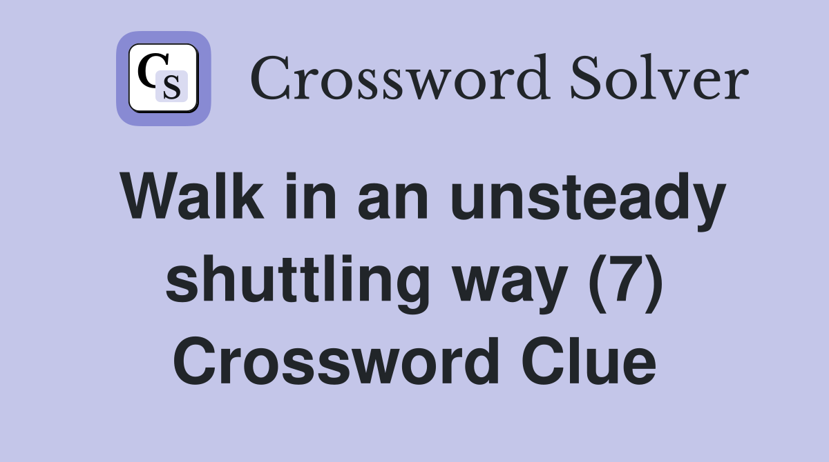 Walk in an unsteady shuttling way (7) Crossword Clue