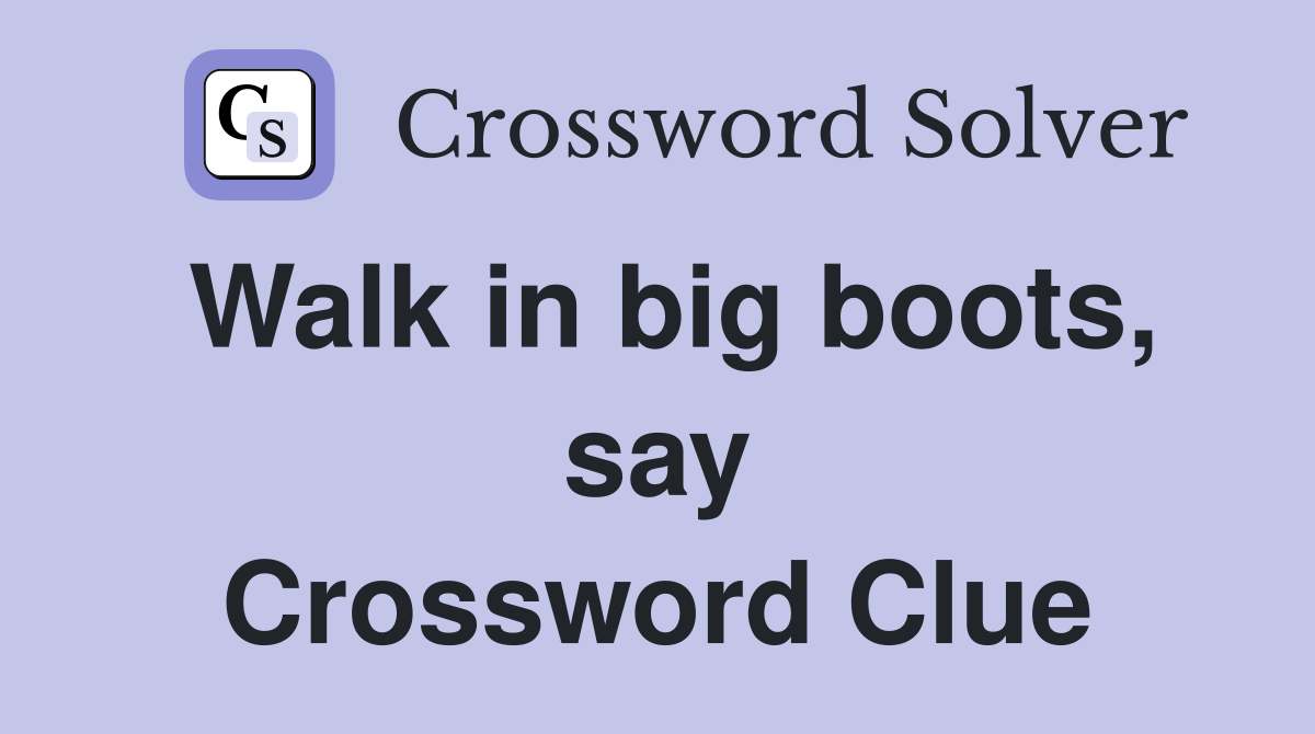 Walk in big boots, say Crossword Clue