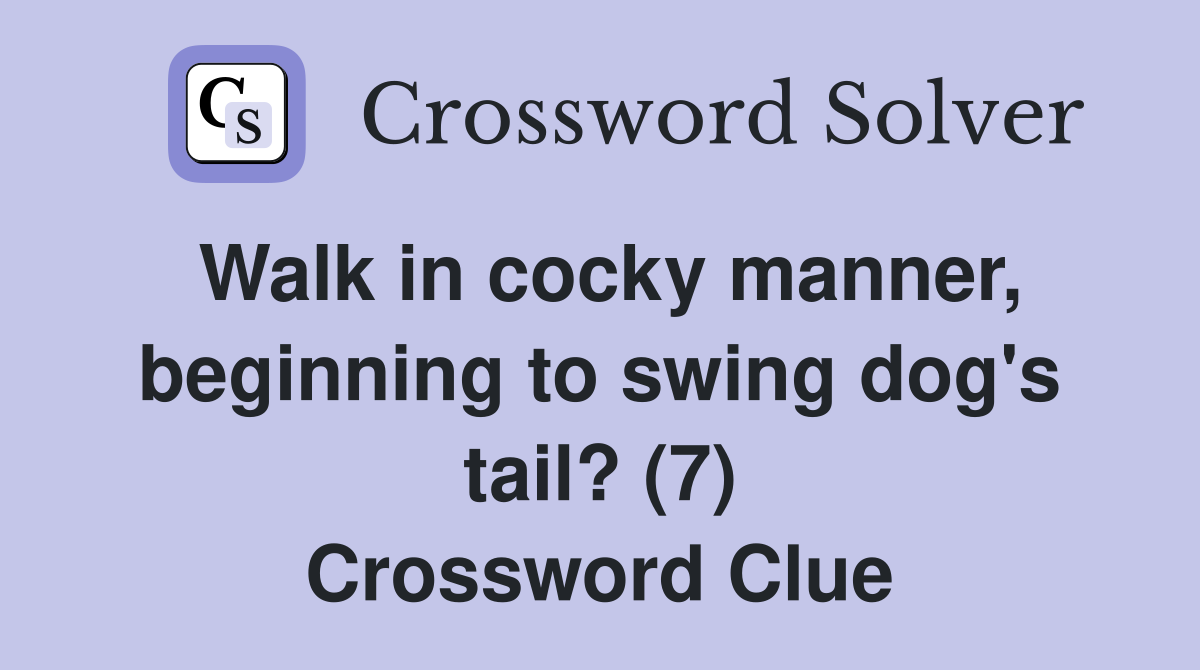 Walk in cocky manner, beginning to swing dog's tail? (7) Crossword Clue