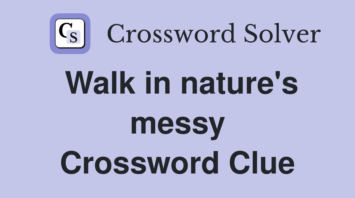 Walk in nature's messy Crossword Clue