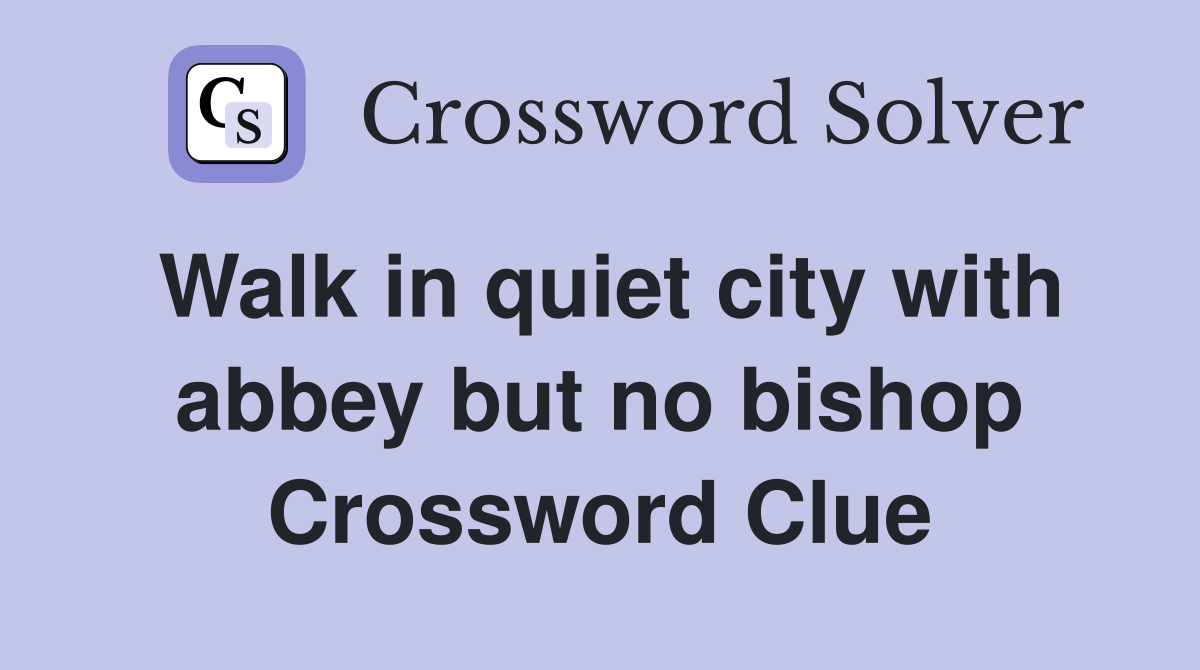 Walk in quiet city with abbey but no bishop Crossword Clue