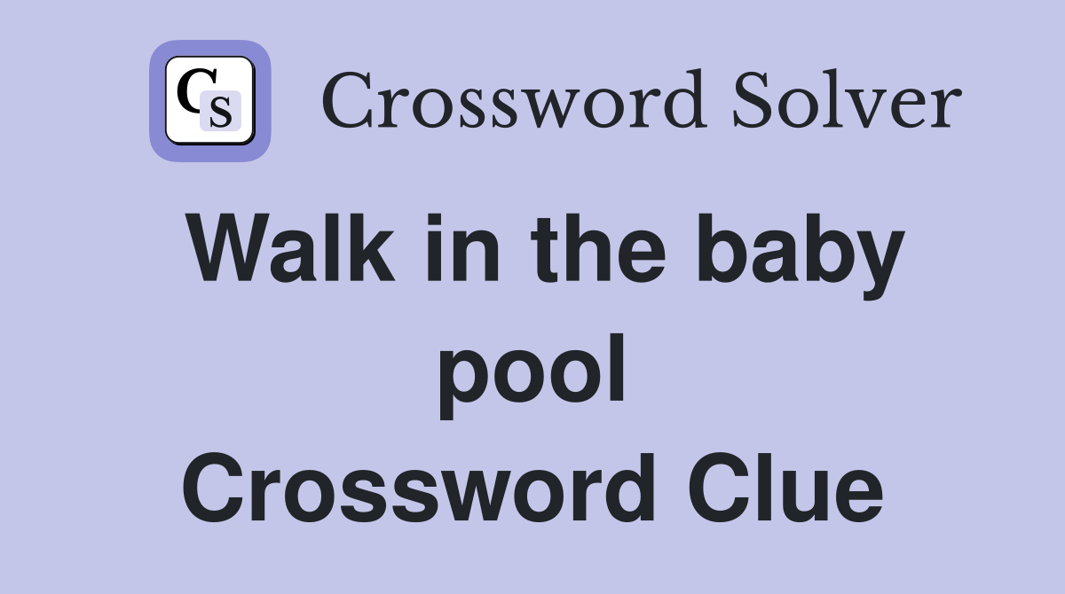 Walk in the baby pool Crossword Clue