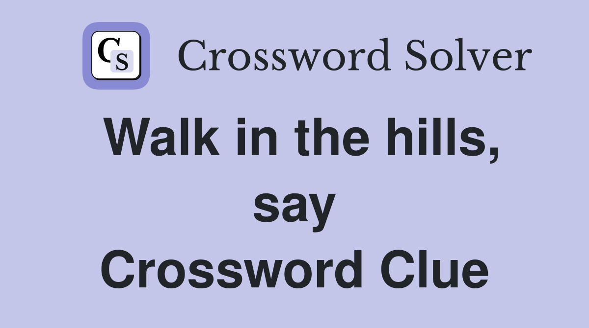 Walk in the hills, say Crossword Clue