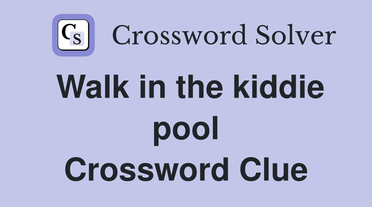 Walk in the kiddie pool Crossword Clue