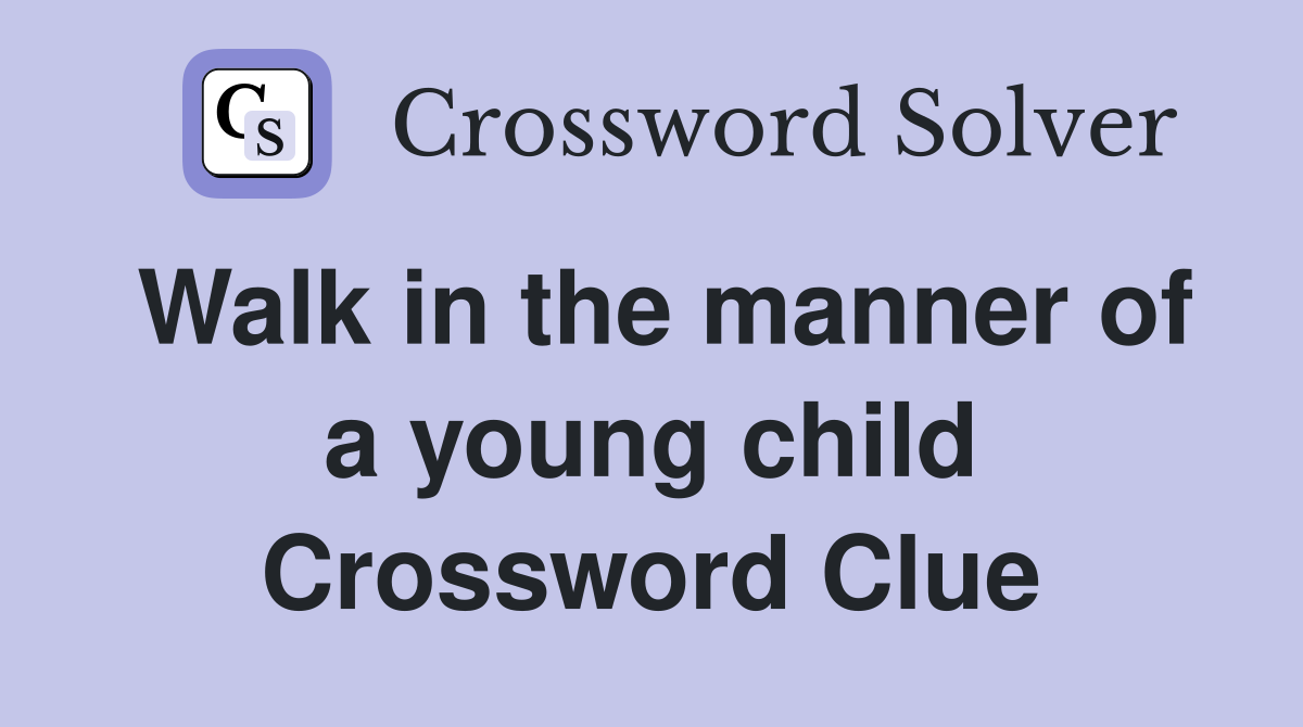 Walk in the manner of a young child Crossword Clue