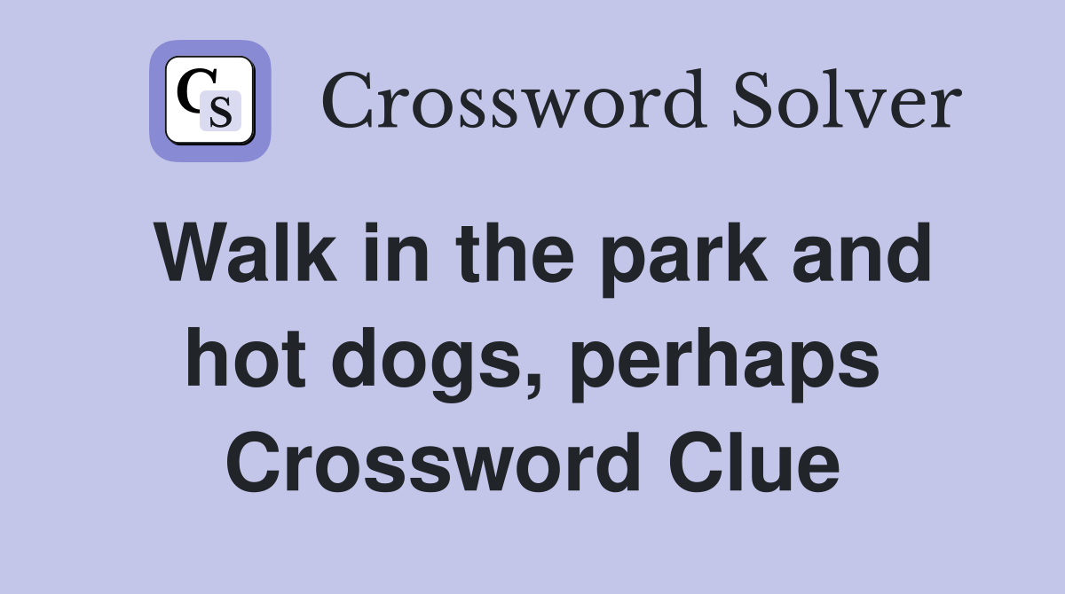 Walk in the park and hot dogs, perhaps Crossword Clue