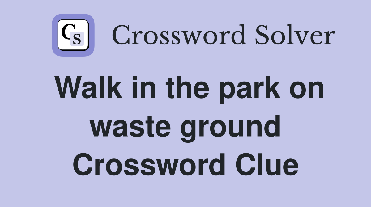 Walk in the park on waste ground Crossword Clue