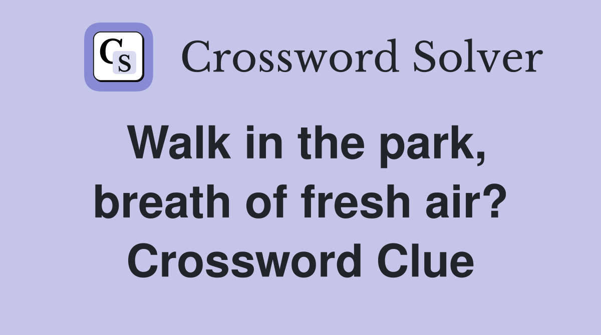 Walk in the park, breath of fresh air? Crossword Clue