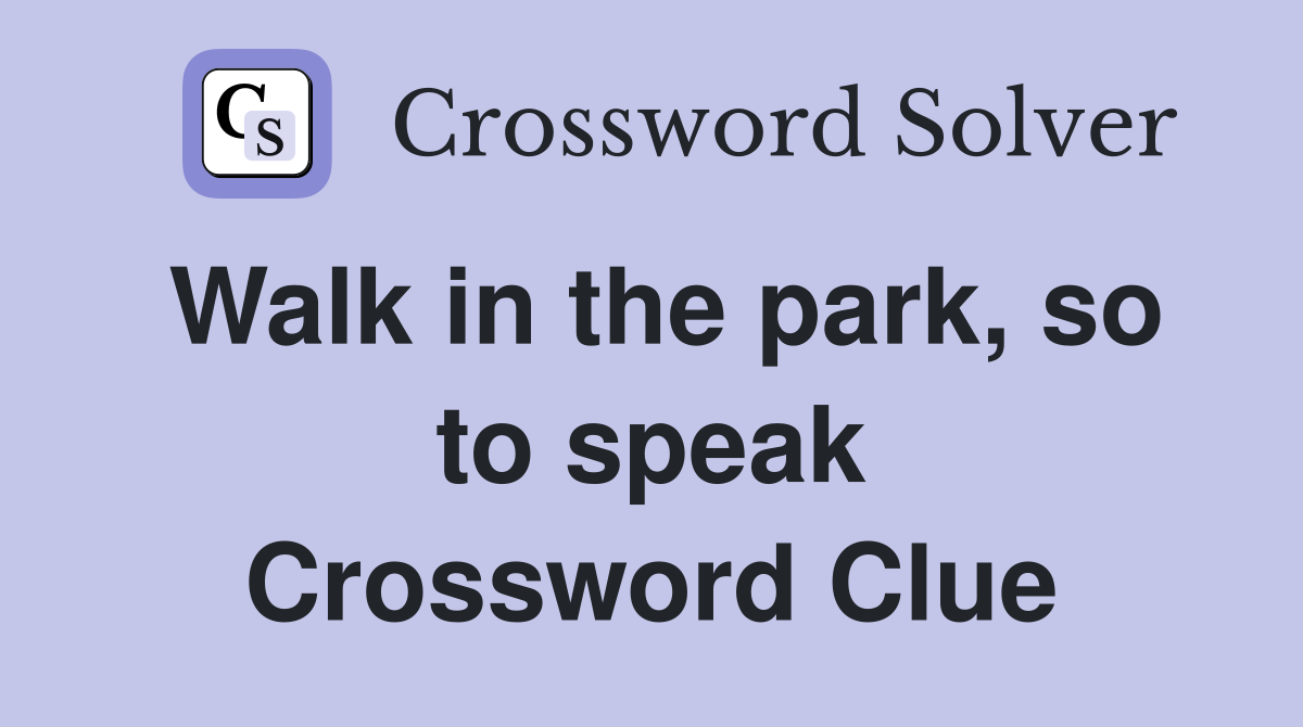 Walk in the park, so to speak Crossword Clue