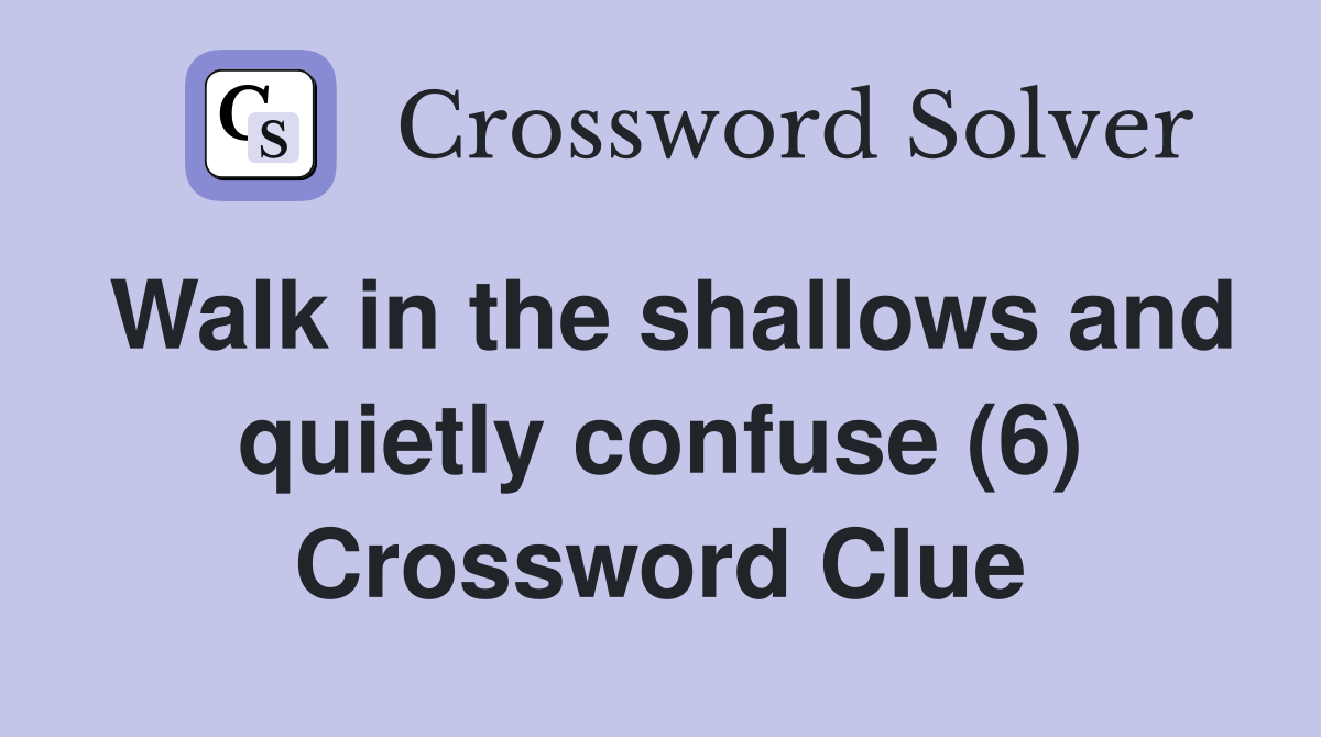 Walk in the shallows and quietly confuse (6) Crossword Clue