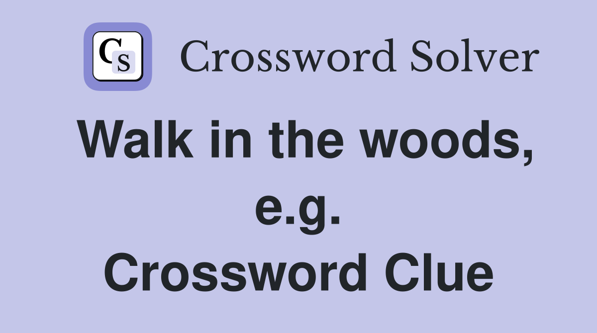 Walk in the woods, e.g. Crossword Clue