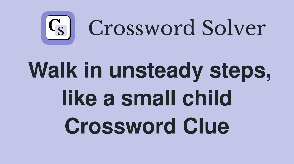 Walk in unsteady steps, like a small child Crossword Clue