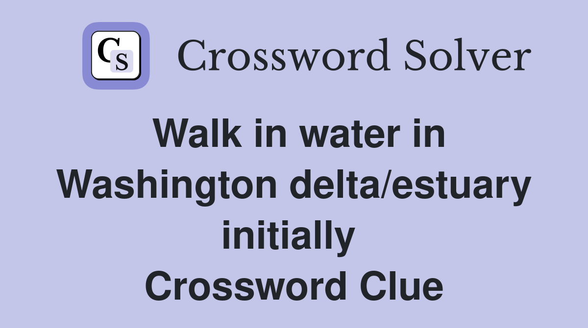 Walk in water in Washington delta/estuary initially  Crossword Clue